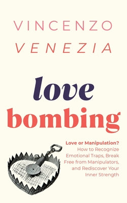 Book cover of Love Bombing: Love or Manipulation? How to Recognize Emotional Traps, Break Free from Manipulators, and Rediscover Your Inner Strength by Venezia