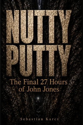 Nutty Putty: The Final 27 Hours of John Jones by Sebastian Karcz book cover