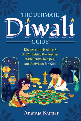 The Ultimate Diwali Guide: Discover the History & STEM Behind the Festival with Crafts, Recipes, and Activities for Kids by Ananya Kumar book cover