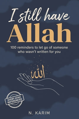 I Still Have Allah: 100 Reminders To Let Go Of Someone Who Wasn't Written For You by N. Karim book cover