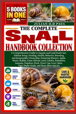 The Complete Snail Handbook Collection - 5 Books in 1: A Comprehensive Guide to Aquatic and Land Snail Care, Habitat Setup, Feeding, Health, Behavior, by Julian O. D. Paul book cover