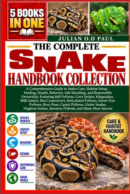 The Complete Snake Handbook Collection - 5 Books in 1: A Comprehensive Guide to Snake Care, Habitat Setup, Feeding, Health, Behavior, Safe Handling, a by Julian O. D. Paul book cover
