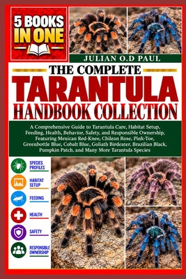 The Complete Tarantula Handbook Collection - 5 Books in 1: A Comprehensive Guide to Tarantula Care, Habitat Setup, Feeding, Health, Behavior, Safety, by Julian O. D. Paul book cover