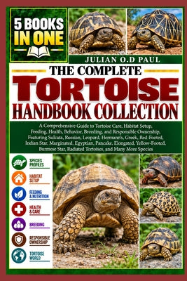 The Complete Tortoise Handbook Collection - 5 Books in 1: A Comprehensive Guide to Tortoise Care, Habitat Setup, Feeding, Health, Behavior, Breeding, by Julian O. D. Paul book cover