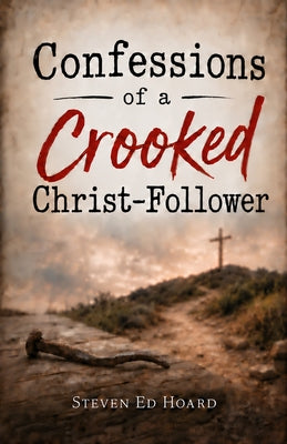 Confessions of a Crooked Christ-Follower by Steven Ed Hoard book cover