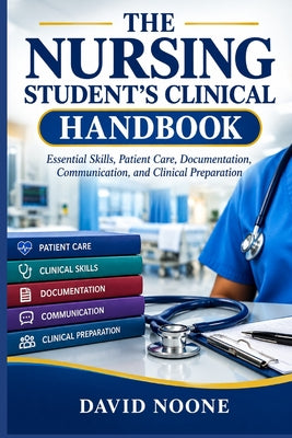 The Nursing Student's Clinical Handbook: Essential Skills, Patient Care, Documentation, Communication, and Clinical Preparation by David Nonne book cover