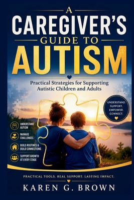A Caregiver's Guide to Autism: Practical Strategies for Supporting Autistic Children and Adults by Karen G. Brown book cover