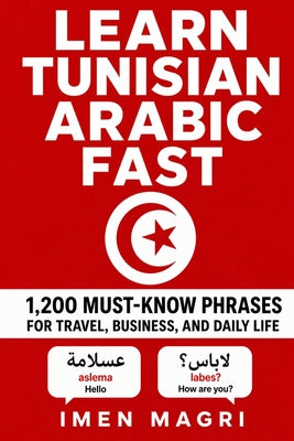 Learn Tunisian Arabic Fast: 1,200 Must-Know Phrases for Travel, Business, and Daily Life by Imen Magri book cover