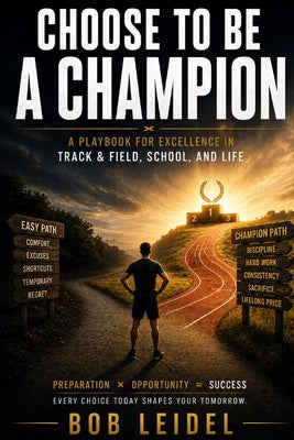 Choose to be a Champion: A Playbook for Excellence in Track & Field, School, and Life by Bob Leidel book cover