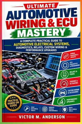 Automotive Wiring Made Simple for Beginners: A Practical Hands-On Guide to Understanding Car Electrical Systems, Using a Multimeter, Diagnosing Electr by Victor M. Anderson book cover