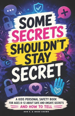 Some Secrets Shouldn't Stay Secret: A Kids' Personal Safety Book Ages 8-12 About Safe & Unsafe Secrets, Body Safety, Boundaries, Safe & Unsafe Touch, by Ron S book cover