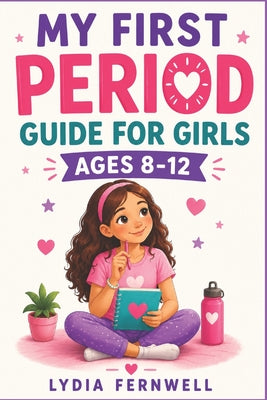 My First Period Guide for Girls Ages 8-12: A Positive and Reassuring Introduction to Puberty by Lydia Fernwell book cover