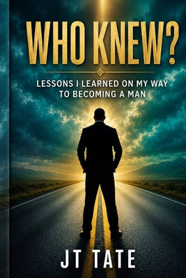 Who Knew? Lessons I Learned on My Way to Becoming a Man by Tonya Small book cover