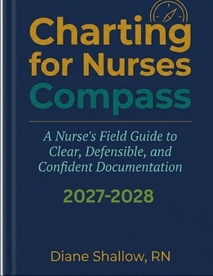 Charting for Nurses Compass: A Nurse's Field Guide to Clear, Defensible, and Confident Documentation by Diane Shallow book cover