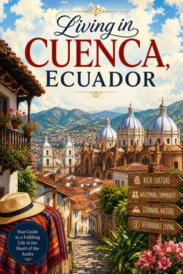 Living in Cuenca, Ecuador: The Expat's Complete Guide to Moving, Cost of Living, Healthcare, and Daily Life by Nick Carrington book cover