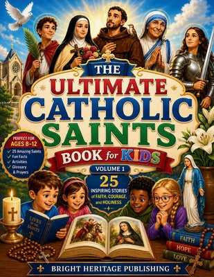 The Ultimate Catholic Saints Book for Kids Volume 1: 25 Inspiring Stories of Faith, Courage, and Holiness by Bright Heritage Publishing book cover