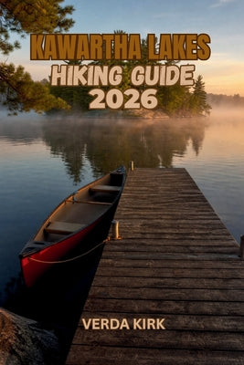 Kawartha Lakes Hiking Guide 2026: Explore the Best Trails and Outdoor Adventures in Ontario's Lake Country by Verda Kirk book cover