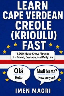 Learn Cape Verdean Creole (Kriolu) fast: 1,200 Must-Know Phrases for Travel, Business, and Daily Life by Imen Magri book cover
