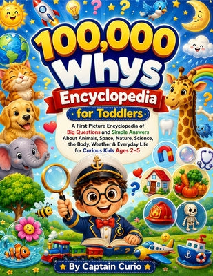 100,000 whys Encyclopedia for Toddlers: A First Picture Encyclopedia of Big Questions and Simple Answers About Animals, Space, Nature, Science, the Bo by Captain Curio book cover