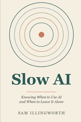 Slow AI: Knowing When to Use AI and When to Leave It Alone by Sam Illingworth book cover
