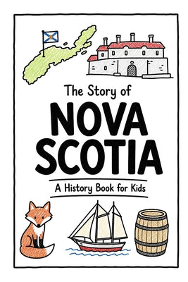 The Story of Nova Scotia - A History Book for Kids: A Fun, Educational, and Illustrated Journey Through Nova Scotia History for Children and Curious M by Ahmet Neseli book cover