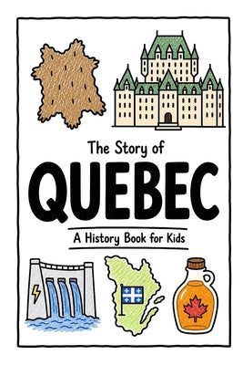The Story of Quebec - A History Book for Kids: A Fun, Educational, and Illustrated Journey Through Quebec History for Children and Curious Minds by Ahmet Neseli book cover
