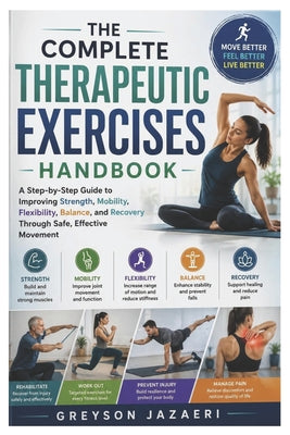 The Complete Therapeutic Exercises Handbook: A Step-by-Step Guide to Improving Strength, Mobility, Flexibility, Balance, and Recovery Through Safe, Ef by Greyson Jazaeri book cover