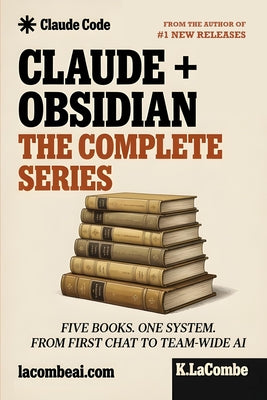 Claude + Obsidian: The Complete Series: All Five Books - From Your First Chat to a Team-Wide AI System (Books 1-5 Box Set) by Kevin Lacombe book cover