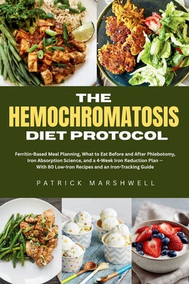 The Hemochromatosis Diet Protocol: Ferritin-Based Meal Planning, Iron Absorption Science, and a 4-Week Reduction Plan with 80 Low-Iron Recipes and an by Patrick Marshwell book cover