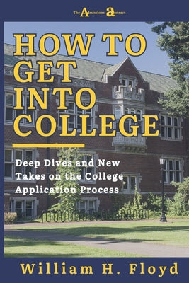 How to Get Into College: Deep Dives and New Takes on the College Application Process by William H. Floyd book cover