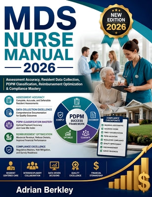 MDS Nurse Manual 2026: Assessment Accuracy, Resident Data Collection, PDPM Classification, Reimbursement Optimization & Compliance Mastery by Adrian Berkley book cover