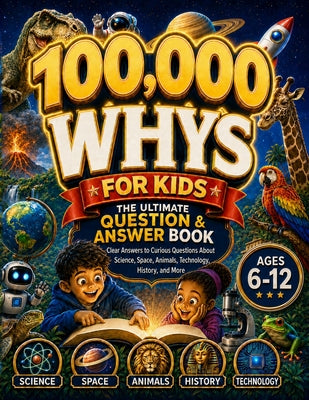 100,000 Whys for Kids - The Ultimate Question & Answer Book: Clear Answers to Curious Questions About Science, Space, Animals, Technology, History, an by Owen Mercer book cover