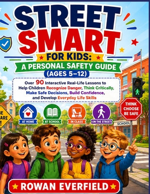 Street Smart for Kids: A PERSONAL SAFETY GUIDE (AGES 5-12): Over 90 Interactive Real-Life Lessons to Help Children Recognize Danger, Think Critically, by Rowan Everfield book cover