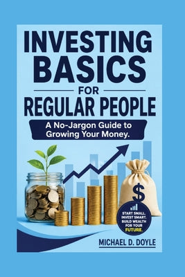 Investing Basics For Regular People: A No-Jargon Guide to Growing Your Money. by Michael D. Doyle book cover