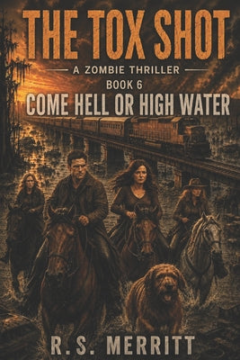The Tox Shot: Come Hell or High Water --- A Post-Apocalyptic Zombie Survival Thriller by R. S. Merritt book cover