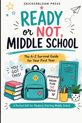 Ready or Not, Middle School: The A-Z Survival Guide for Your First Year: Real-Life Talk for Kids Entering Middle School with Confidence Tips, Friendsh by Snickerbloom Press book cover