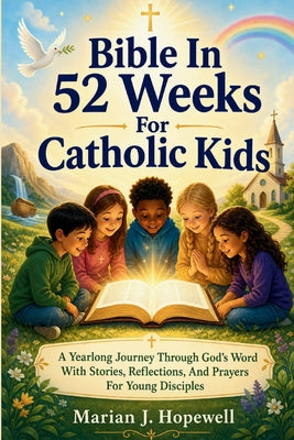 Bible in 52 Weeks for Catholic Kids: A Yearlong Journey Through God's Word with Stories, Reflections, and Prayers for Young Disciples by Marian J. Hopewell book cover