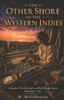 The Other Shore of the Western Indies: Columbus First Morning in a World Already Ancient Hispaniola 1492 by Michael McGilbourne book cover