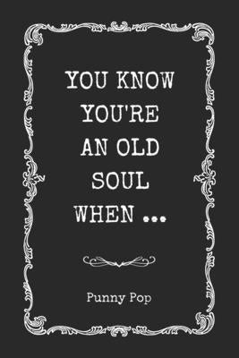 You Know You're An Old Soul When: Hilarious Gag Gift Book for Introverts, Deep Thinkers, Empaths & Wise-Beyond-Years Humans Perfect Funny Present for by Punny Pop book cover