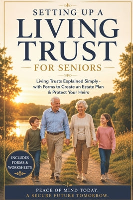 Setting Up a Living Trust for Seniors: Living Trusts Explained Simply - with Forms to Create an Estate Plan & Protect Your Heirs by Lexis Pro Advanced Learning book cover