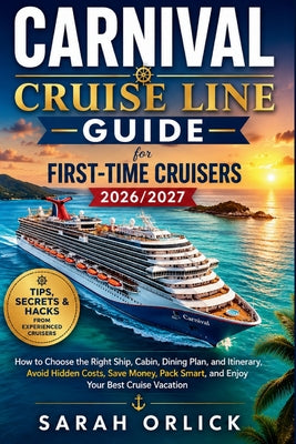 Carnival Cruise Line Guide for First-Time Cruisers 2026/2027: Choose the Right Ship, Cabin, Dining Plan, and Itinerary, Avoid Hidden Fees, Save Money, by Sarah Orlick book cover