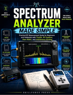 Spectrum Analyzer Made Simple: Practical RF Measurement Guide for Beginners and Hobbyists with TinySA, RF Explorer, Ham Radio, and Interference Huntin by Skillforge Press book cover