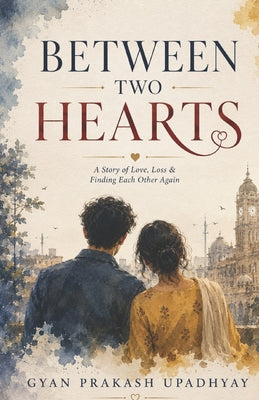 Between Two Hearts: A Story of Love, Loss and Finding Each Other Again by Gyan Prakash Upadhyay book cover
