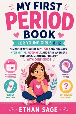 My First Period Book for Young Girls 8-12: Simple Health Guide With 50 Body Changes, Hygiene Tips, Mood Help, and Easy Answers for Girls Starting Pube by Ethan Sage book cover