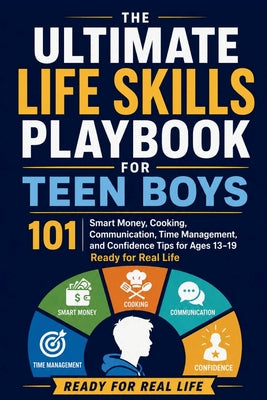 Ultimate Life Skills Playbook for Teen Boys: 101 Smart Money, Cooking, Communication, Time Management, and Confidence Tips for Ages 13-19 Ready for Re by Ethan Sage book cover