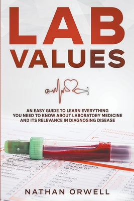 Lab Values: An Easy Guide to Learn Everything You Need to Know About Laboratory Medicine and Its Relevance in Diagnosing Disease by Nathan Orwell book cover