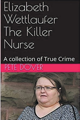Book cover of Elizabeth Wettlaufer The Killer Nurse by Dover, Pete