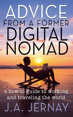 Advice From a Former Digital Nomad by J. a. Jernay book cover