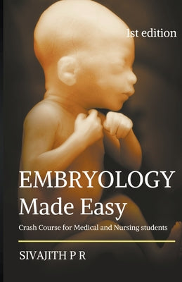 Embryology Made Easy: Crash Course For Medical And Nursing Students by Sivajith P. R book cover