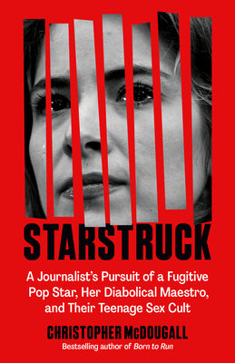 Starstruck: A Journalist's Pursuit of a Fugitive Pop Star, Her Diabolical Maestro, and Their Teenage Sex Cult by McDougall, Christopher book cover
